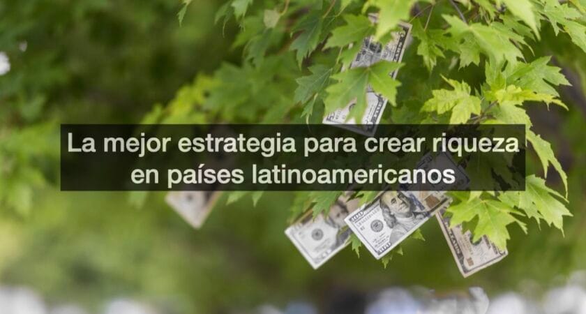 La mejor estrategia para crear riqueza en países latinoamericanos
